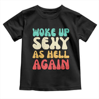 I Woke Up Sexy As Hell Again Toddler T Shirt Funny Sarcastic Women Saying