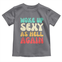 I Woke Up Sexy As Hell Again Toddler T Shirt Funny Sarcastic Women Saying