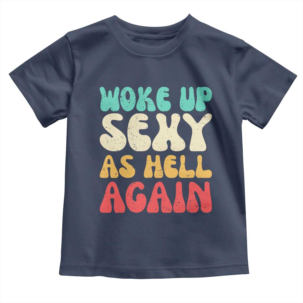 I Woke Up Sexy As Hell Again Toddler T Shirt Funny Sarcastic Women Saying