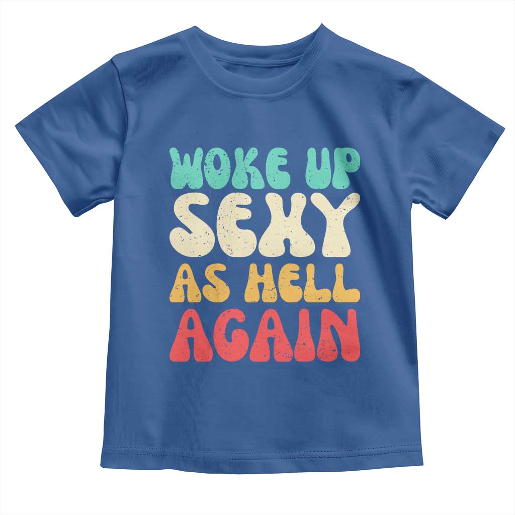 I Woke Up Sexy As Hell Again Toddler T Shirt Funny Sarcastic Women Saying