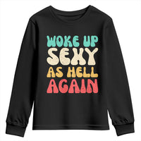I Woke Up Sexy As Hell Again Youth Sweatshirt Funny Sarcastic Women Saying