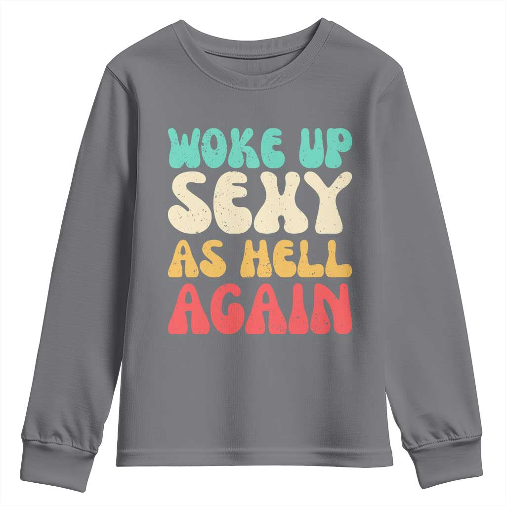 I Woke Up Sexy As Hell Again Youth Sweatshirt Funny Sarcastic Women Saying