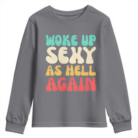 I Woke Up Sexy As Hell Again Youth Sweatshirt Funny Sarcastic Women Saying