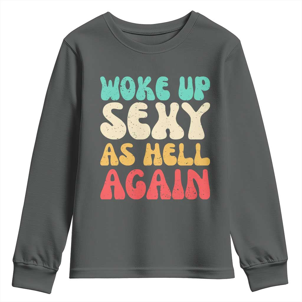 I Woke Up Sexy As Hell Again Youth Sweatshirt Funny Sarcastic Women Saying