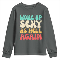 I Woke Up Sexy As Hell Again Youth Sweatshirt Funny Sarcastic Women Saying