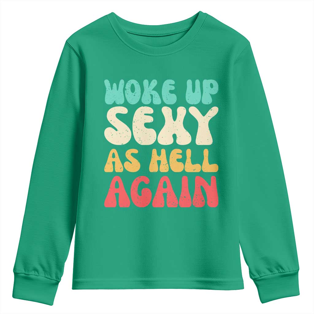 I Woke Up Sexy As Hell Again Youth Sweatshirt Funny Sarcastic Women Saying