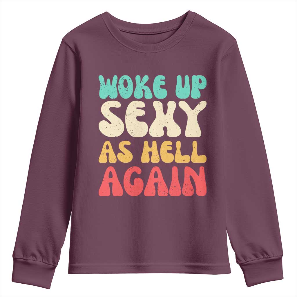 I Woke Up Sexy As Hell Again Youth Sweatshirt Funny Sarcastic Women Saying