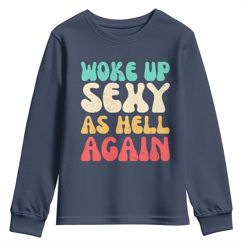 I Woke Up Sexy As Hell Again Youth Sweatshirt Funny Sarcastic Women Saying