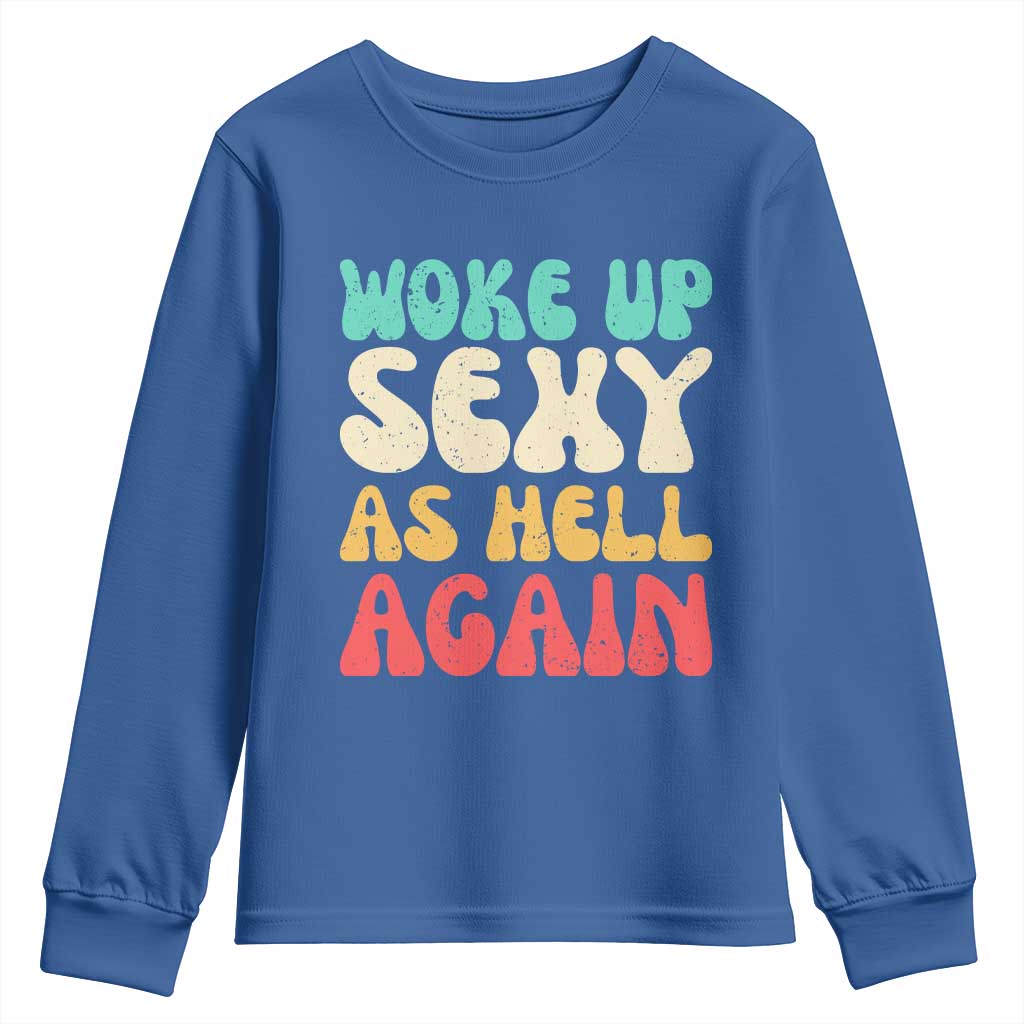I Woke Up Sexy As Hell Again Youth Sweatshirt Funny Sarcastic Women Saying