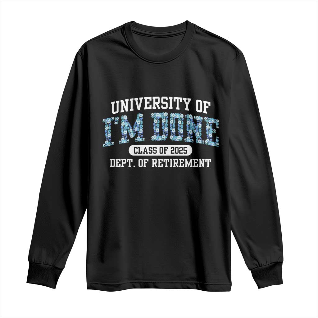 Retired Teacher 2025 Long Sleeve Shirt Funny Floral University Of I'm Done Class Of 2025