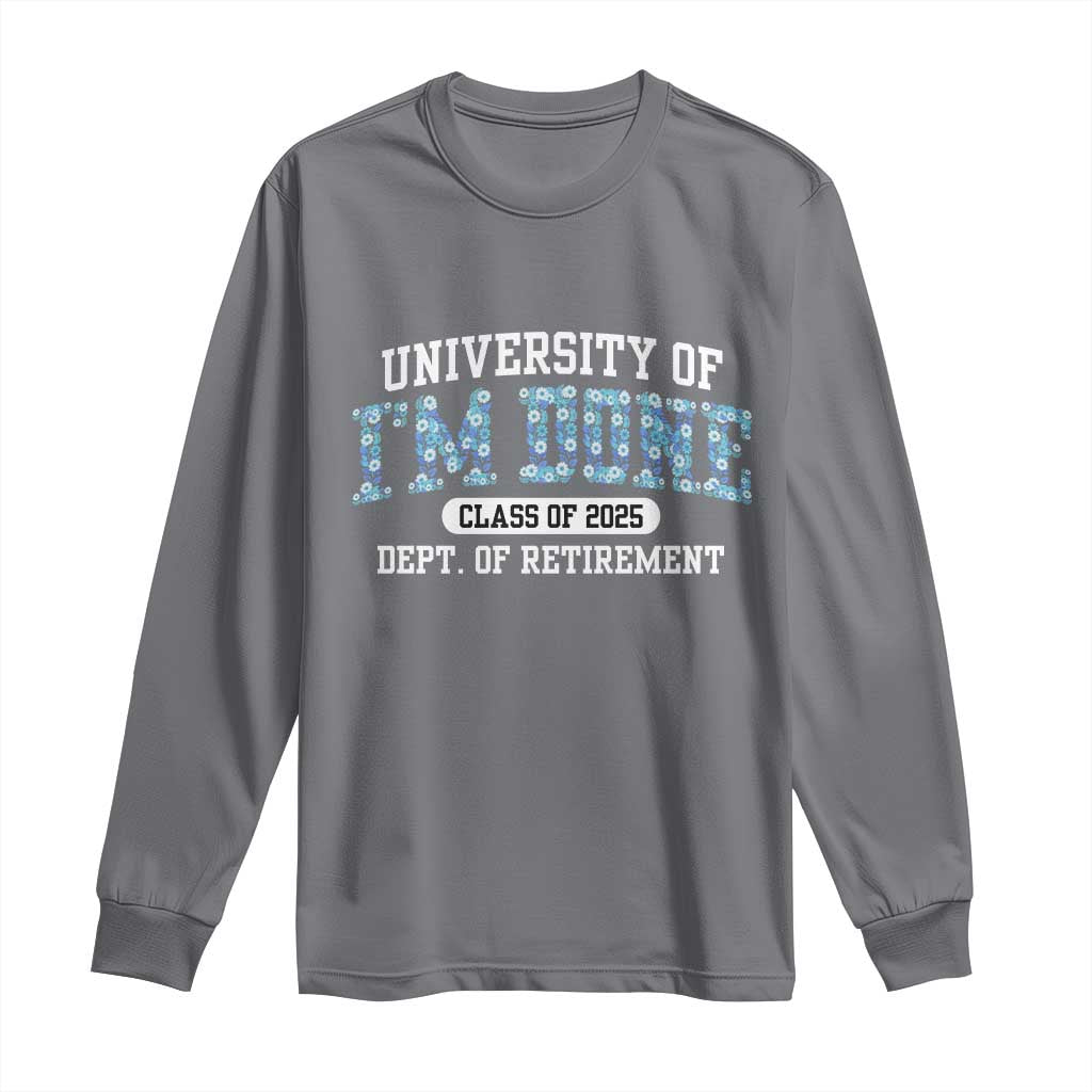 Retired Teacher 2025 Long Sleeve Shirt Funny Floral University Of I'm Done Class Of 2025