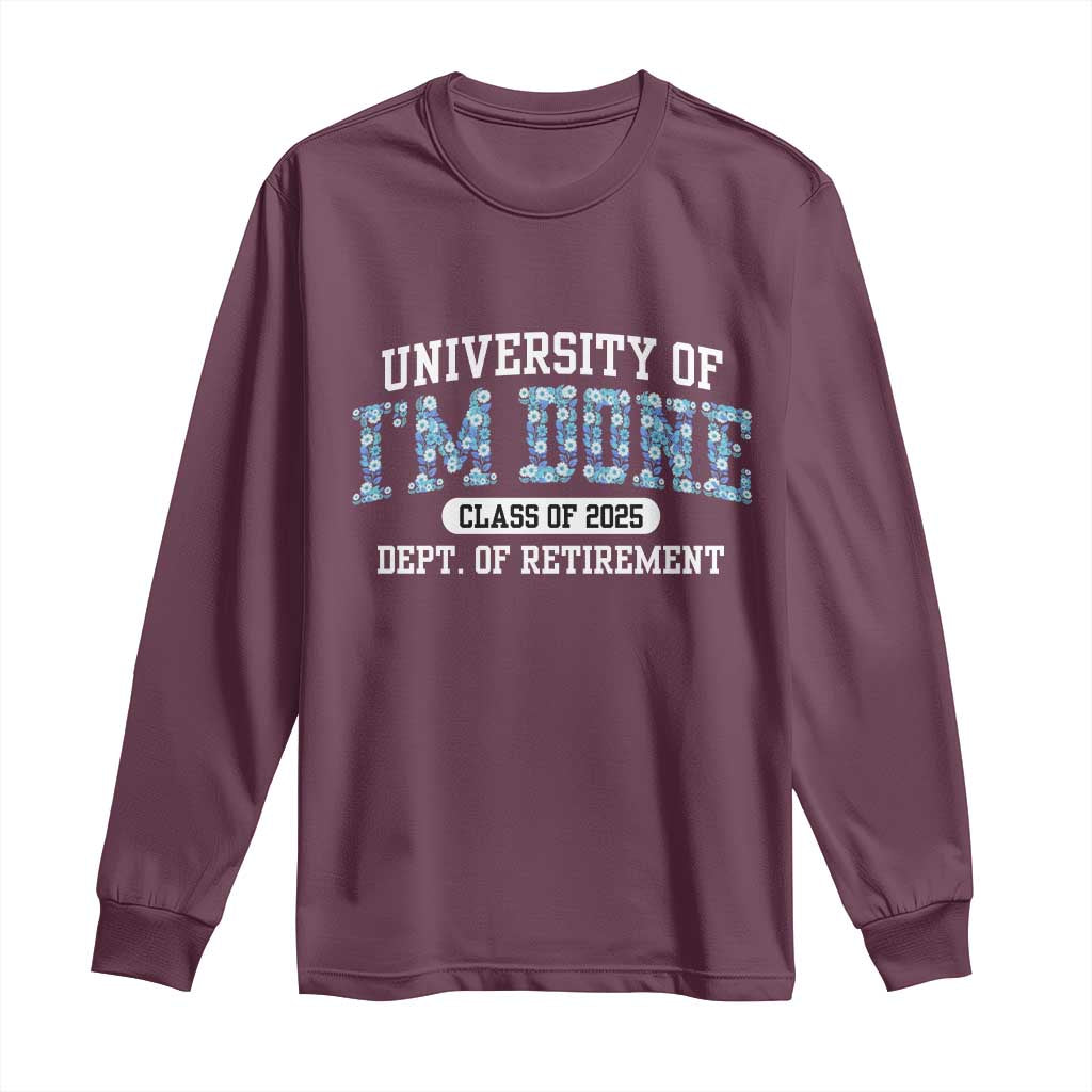 Retired Teacher 2025 Long Sleeve Shirt Funny Floral University Of I'm Done Class Of 2025