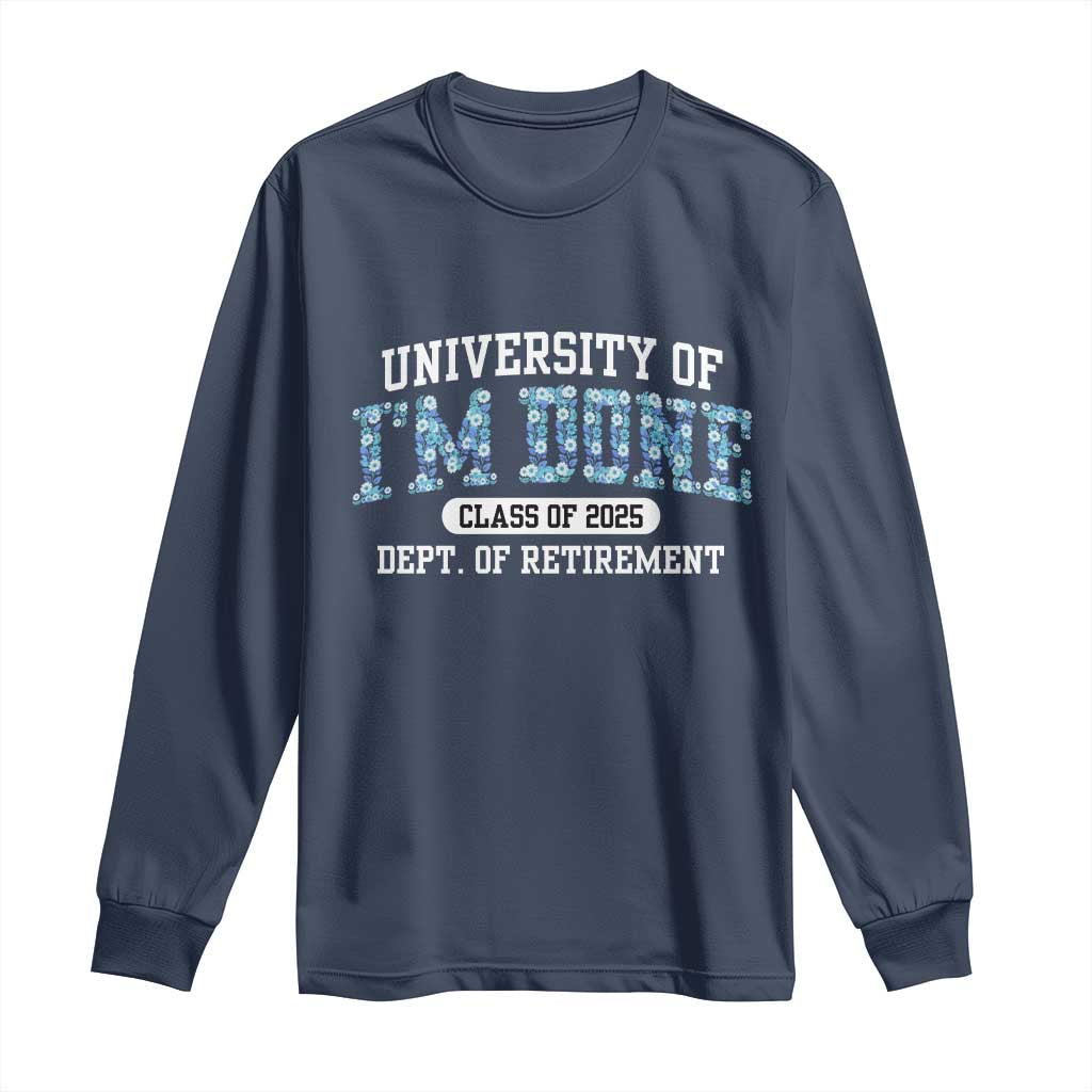 Retired Teacher 2025 Long Sleeve Shirt Funny Floral University Of I'm Done Class Of 2025