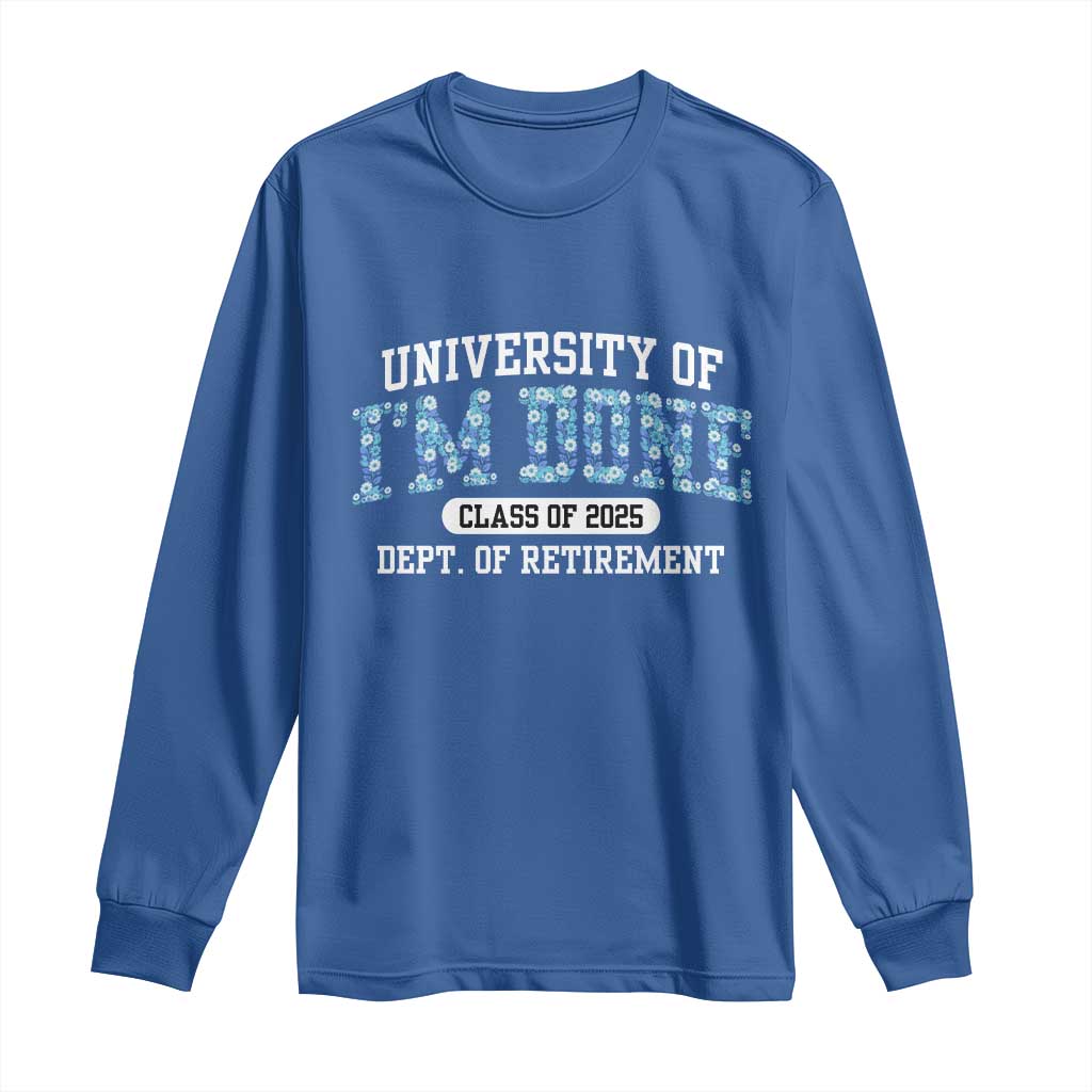 Retired Teacher 2025 Long Sleeve Shirt Funny Floral University Of I'm Done Class Of 2025