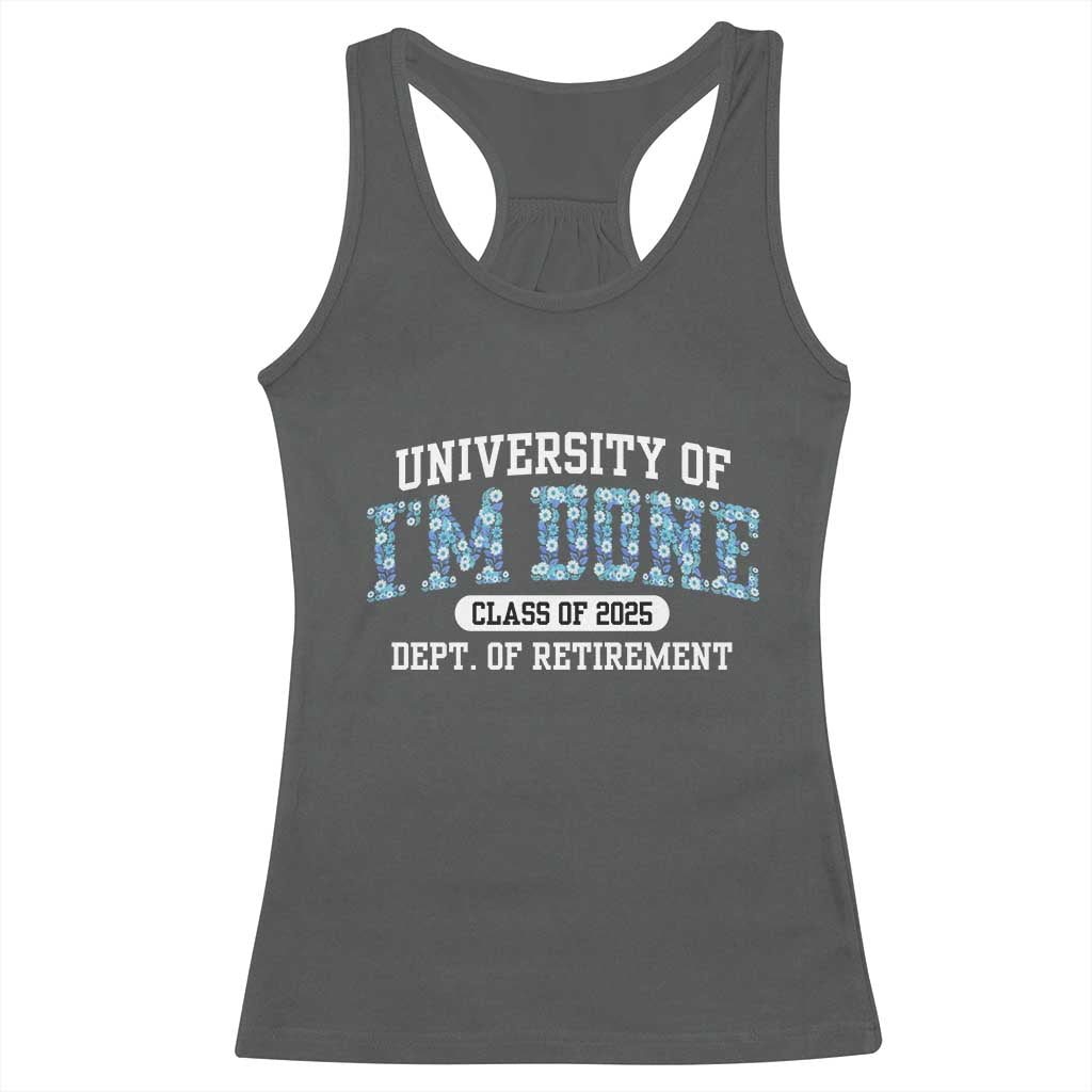 Retired Teacher 2025 Racerback Tank Top Funny Floral University Of I'm Done Class Of 2025