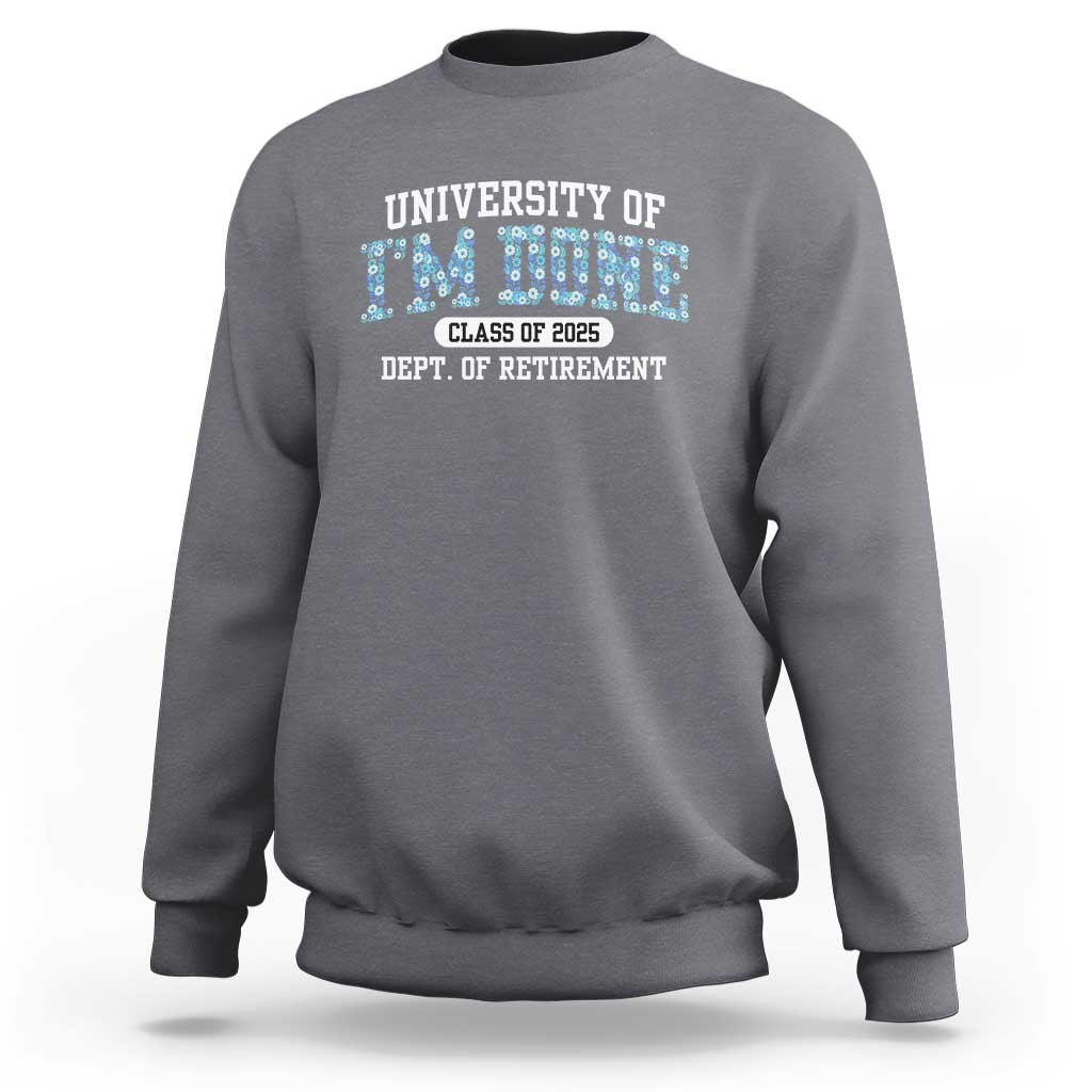 Retired Teacher 2025 Sweatshirt Funny Floral University Of I'm Done Class Of 2025