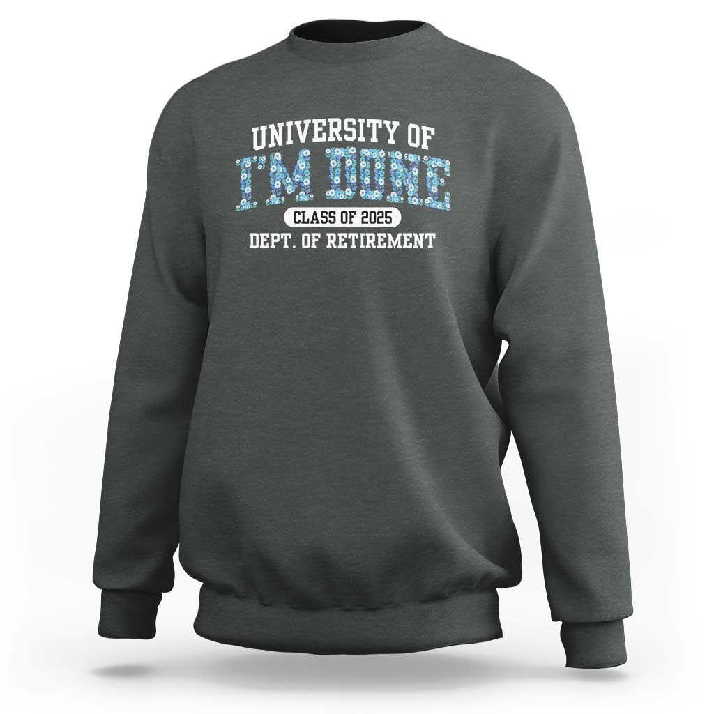Retired Teacher 2025 Sweatshirt Funny Floral University Of I'm Done Class Of 2025
