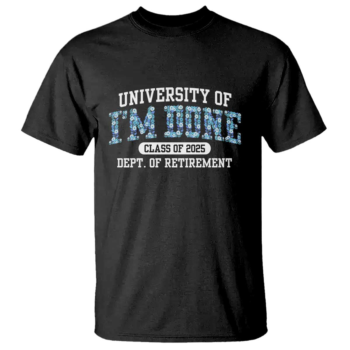 Retired Teacher 2025 T Shirt Funny Floral University Of I'm Done Class Of 2025