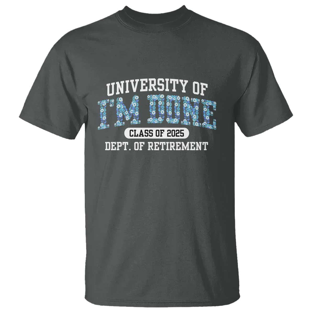 Retired Teacher 2025 T Shirt Funny Floral University Of I'm Done Class Of 2025
