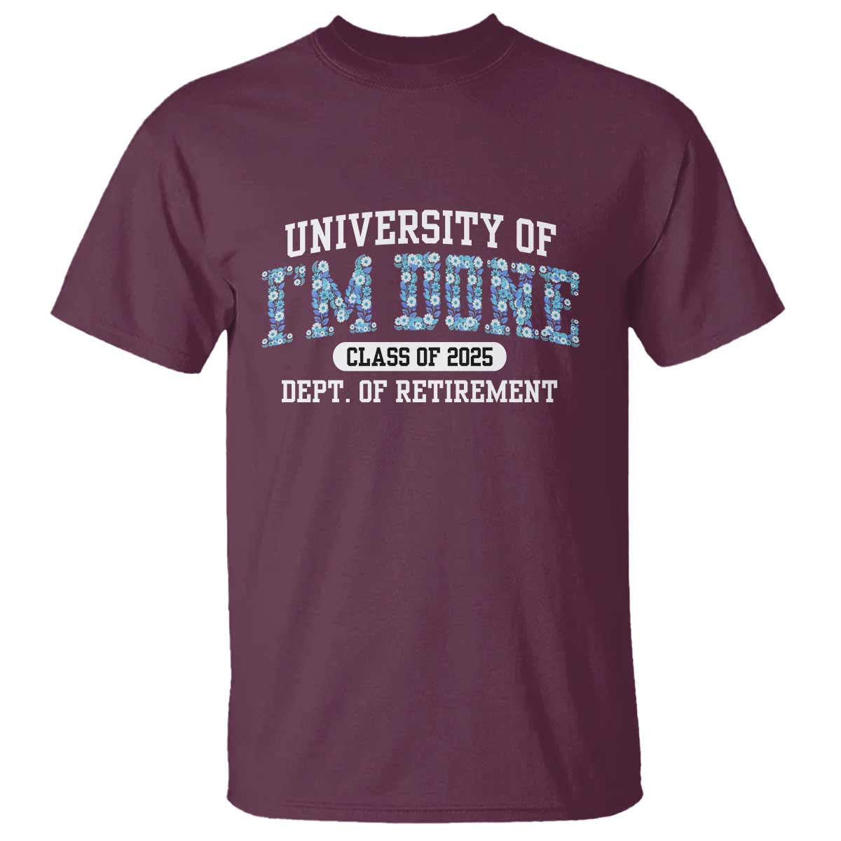 Retired Teacher 2025 T Shirt Funny Floral University Of I'm Done Class Of 2025