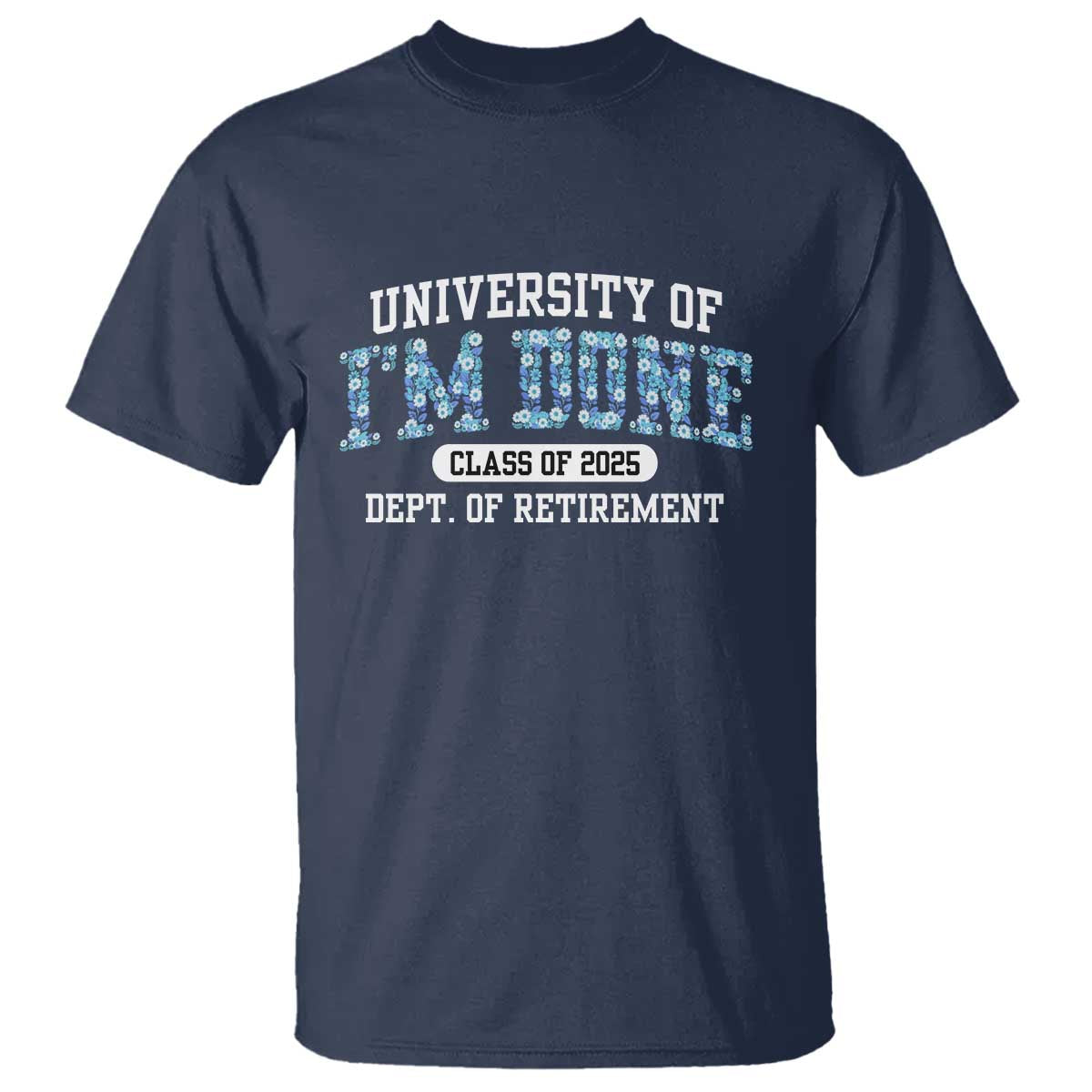 Retired Teacher 2025 T Shirt Funny Floral University Of I'm Done Class Of 2025