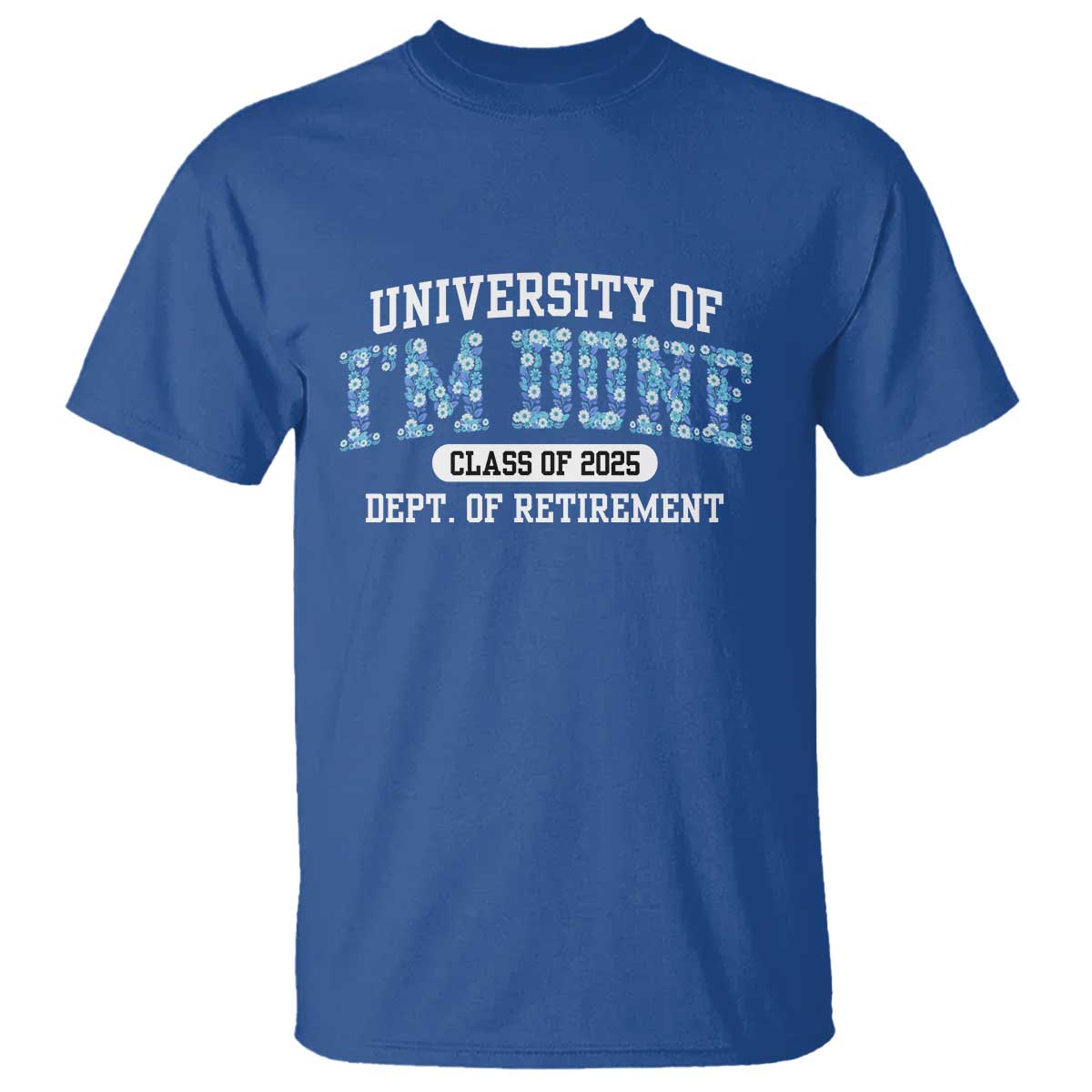 Retired Teacher 2025 T Shirt Funny Floral University Of I'm Done Class Of 2025