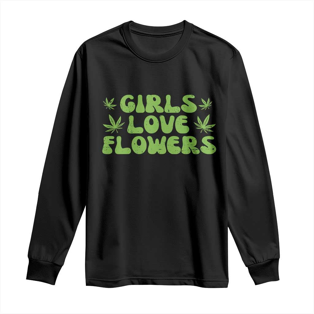 Girls Love Flowers Weed Cannabis Long Sleeve Shirt Funny Marijuana 420 Gift