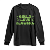 Girls Love Flowers Weed Cannabis Long Sleeve Shirt Funny Marijuana 420 Gift