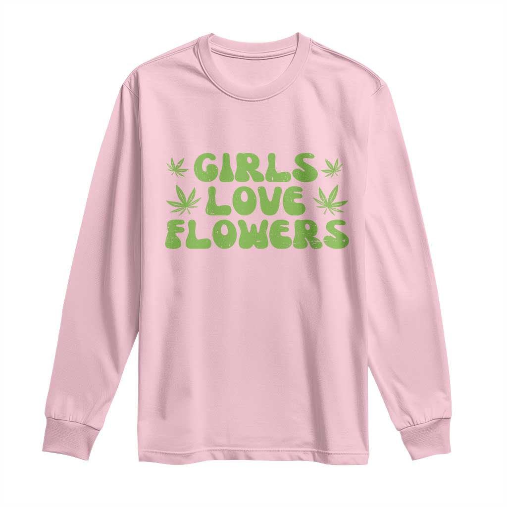 Girls Love Flowers Weed Cannabis Long Sleeve Shirt Funny Marijuana 420 Gift