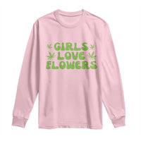 Girls Love Flowers Weed Cannabis Long Sleeve Shirt Funny Marijuana 420 Gift
