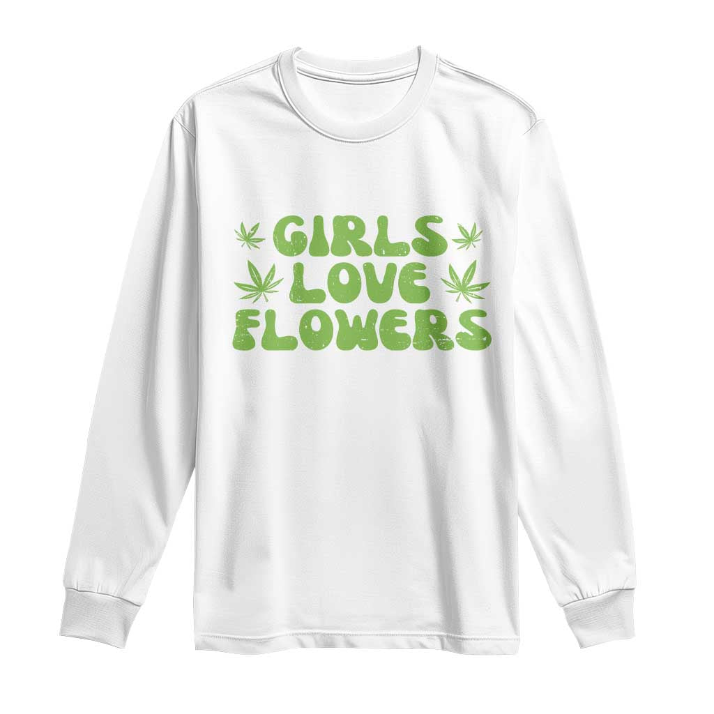 Girls Love Flowers Weed Cannabis Long Sleeve Shirt Funny Marijuana 420 Gift