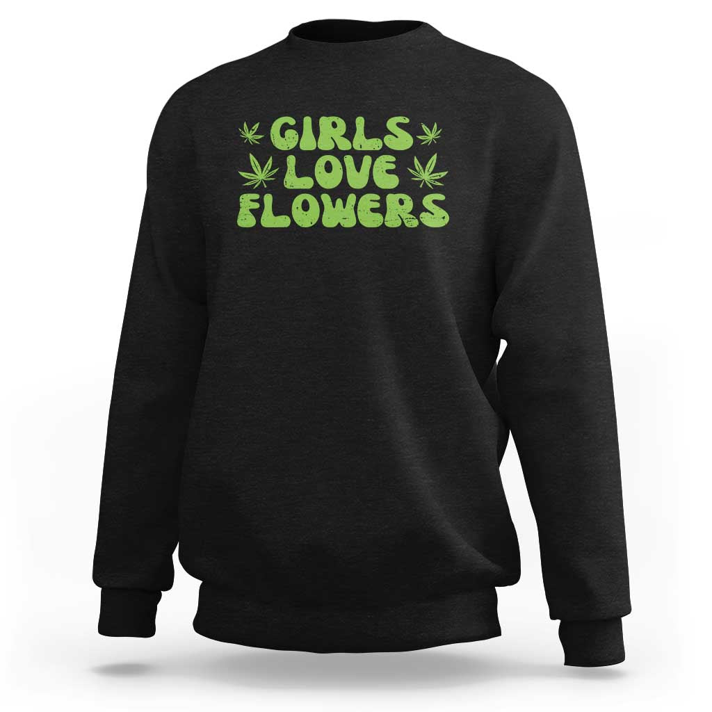 Girls Love Flowers Weed Cannabis Sweatshirt Funny Marijuana 420 Gift