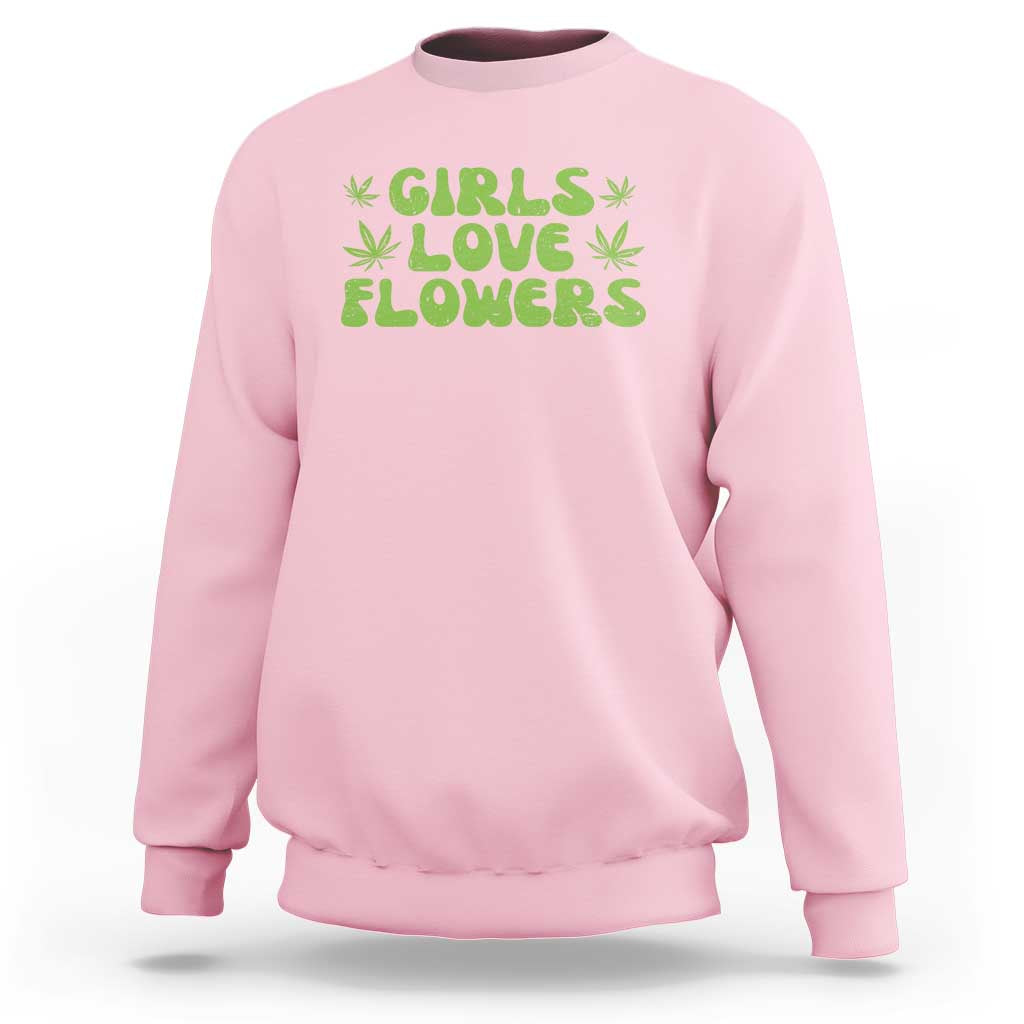 Girls Love Flowers Weed Cannabis Sweatshirt Funny Marijuana 420 Gift