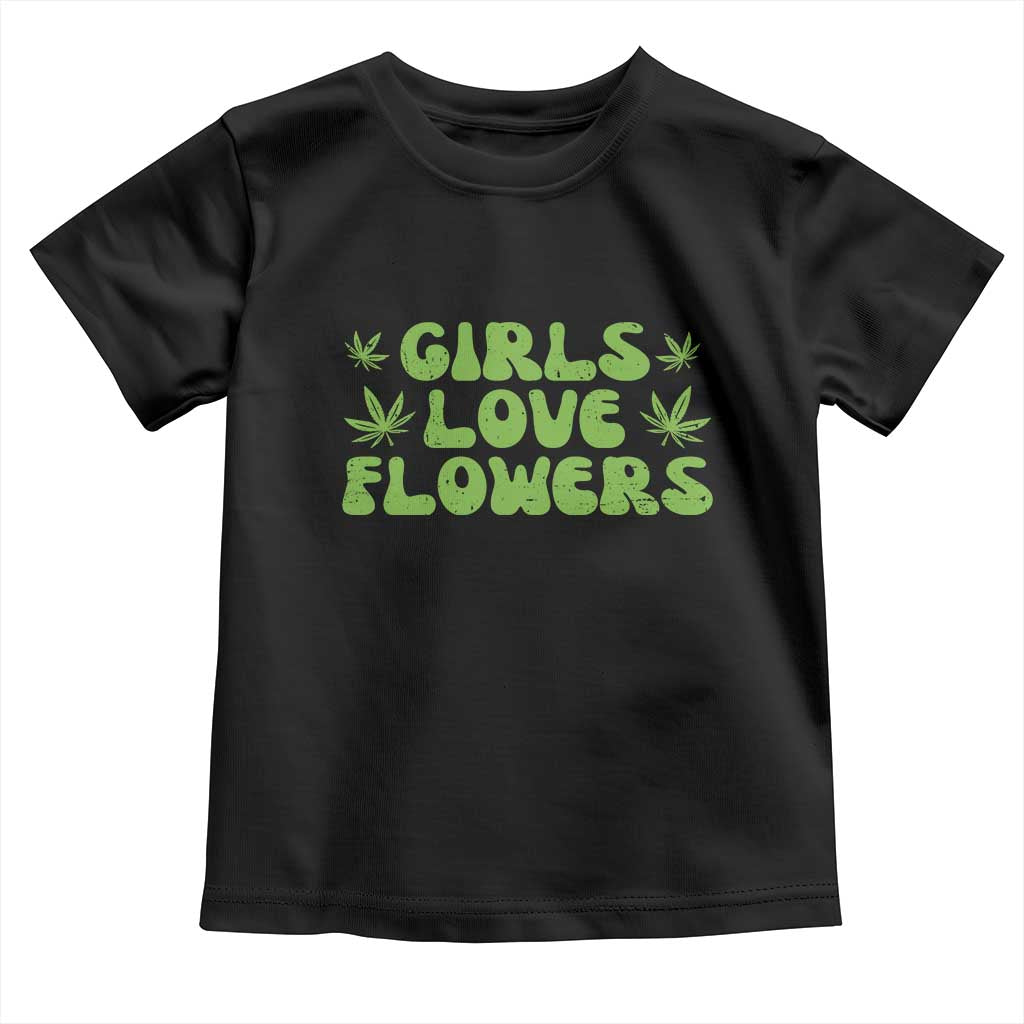 Girls Love Flowers Weed Cannabis Toddler T Shirt Funny Marijuana 420 Gift