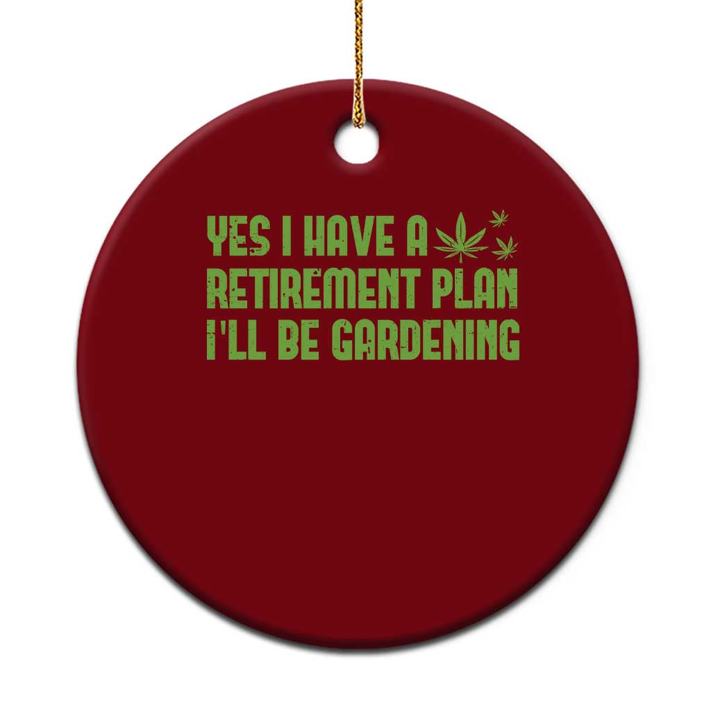 Funny Retired Weed Lovers Ceramic Ornament I Have a Retirement Plan Gardening Marijuana 420 Gift - Wonder Print Shop