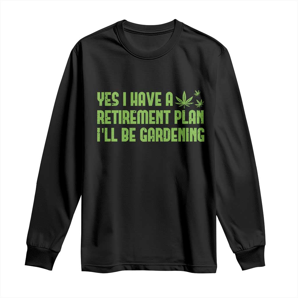 Funny Retired Weed Lovers Long Sleeve Shirt I Have a Retirement Plan Gardening Marijuana 420 Gift