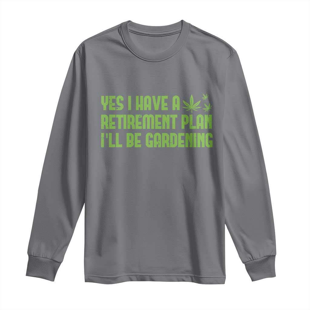 Funny Retired Weed Lovers Long Sleeve Shirt I Have a Retirement Plan Gardening Marijuana 420 Gift