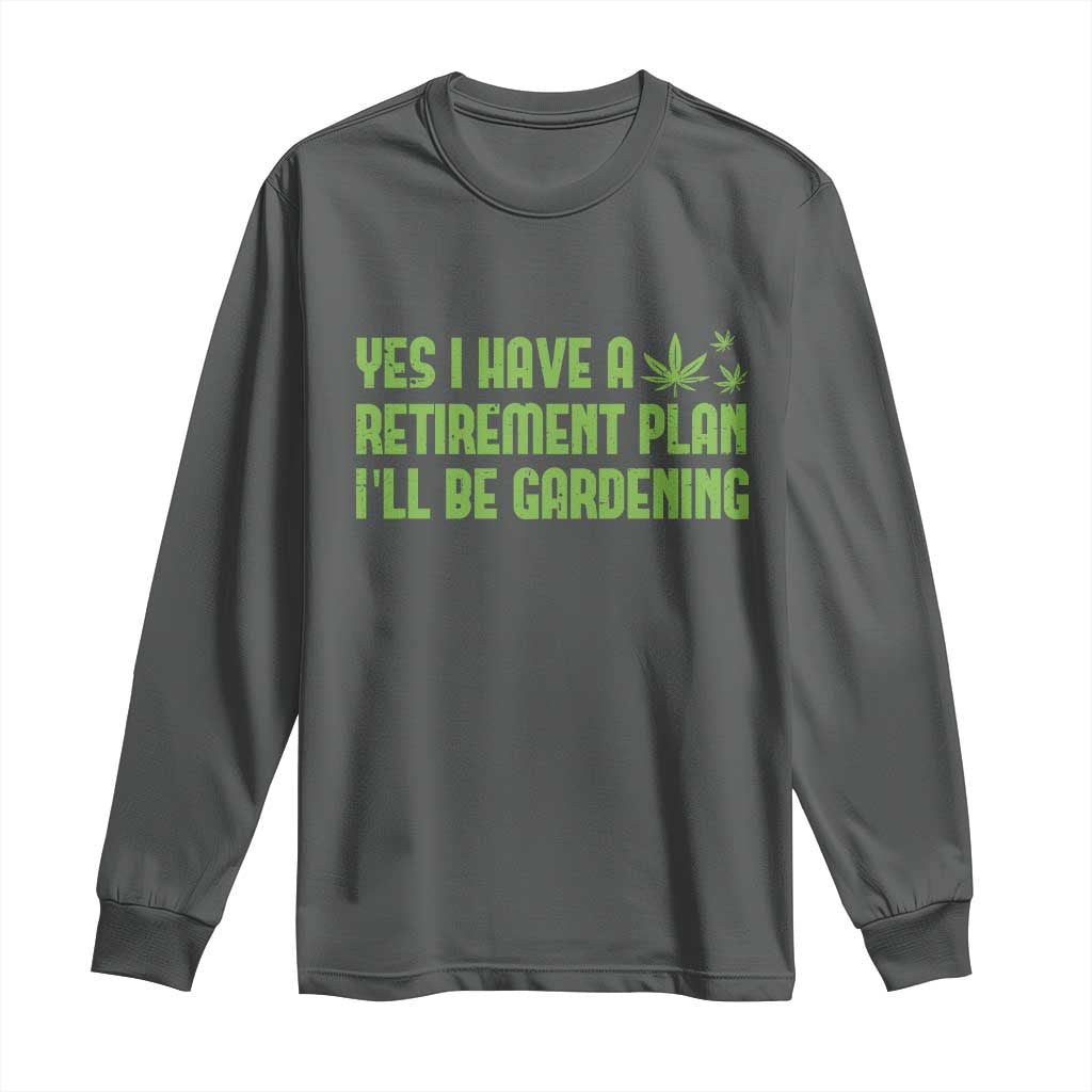 Funny Retired Weed Lovers Long Sleeve Shirt I Have a Retirement Plan Gardening Marijuana 420 Gift