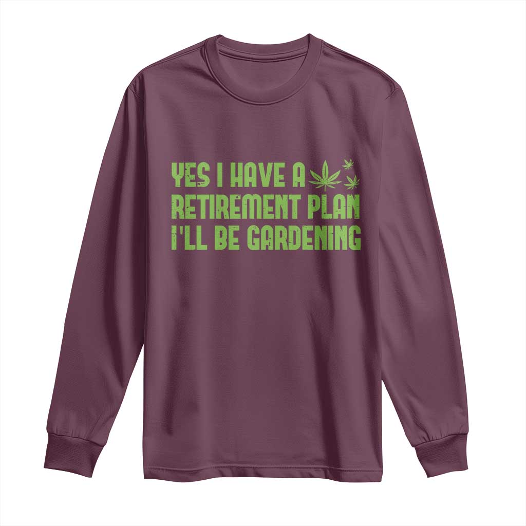 Funny Retired Weed Lovers Long Sleeve Shirt I Have a Retirement Plan Gardening Marijuana 420 Gift