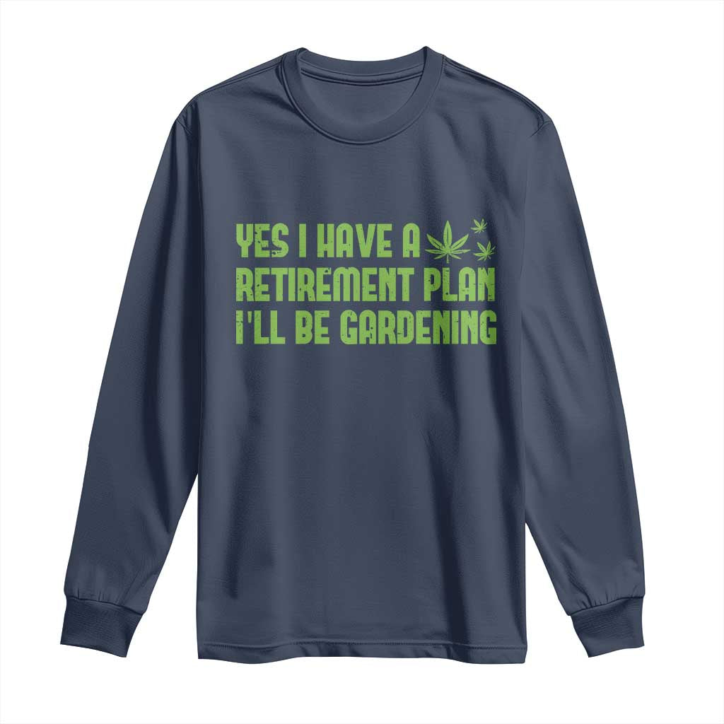 Funny Retired Weed Lovers Long Sleeve Shirt I Have a Retirement Plan Gardening Marijuana 420 Gift