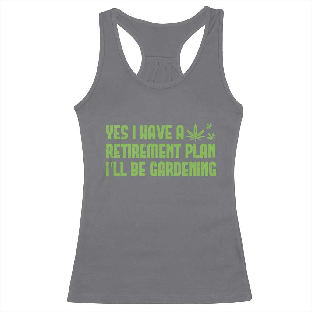 Funny Retired Weed Lovers Racerback Tank Top I Have a Retirement Plan Gardening Marijuana 420 Gift