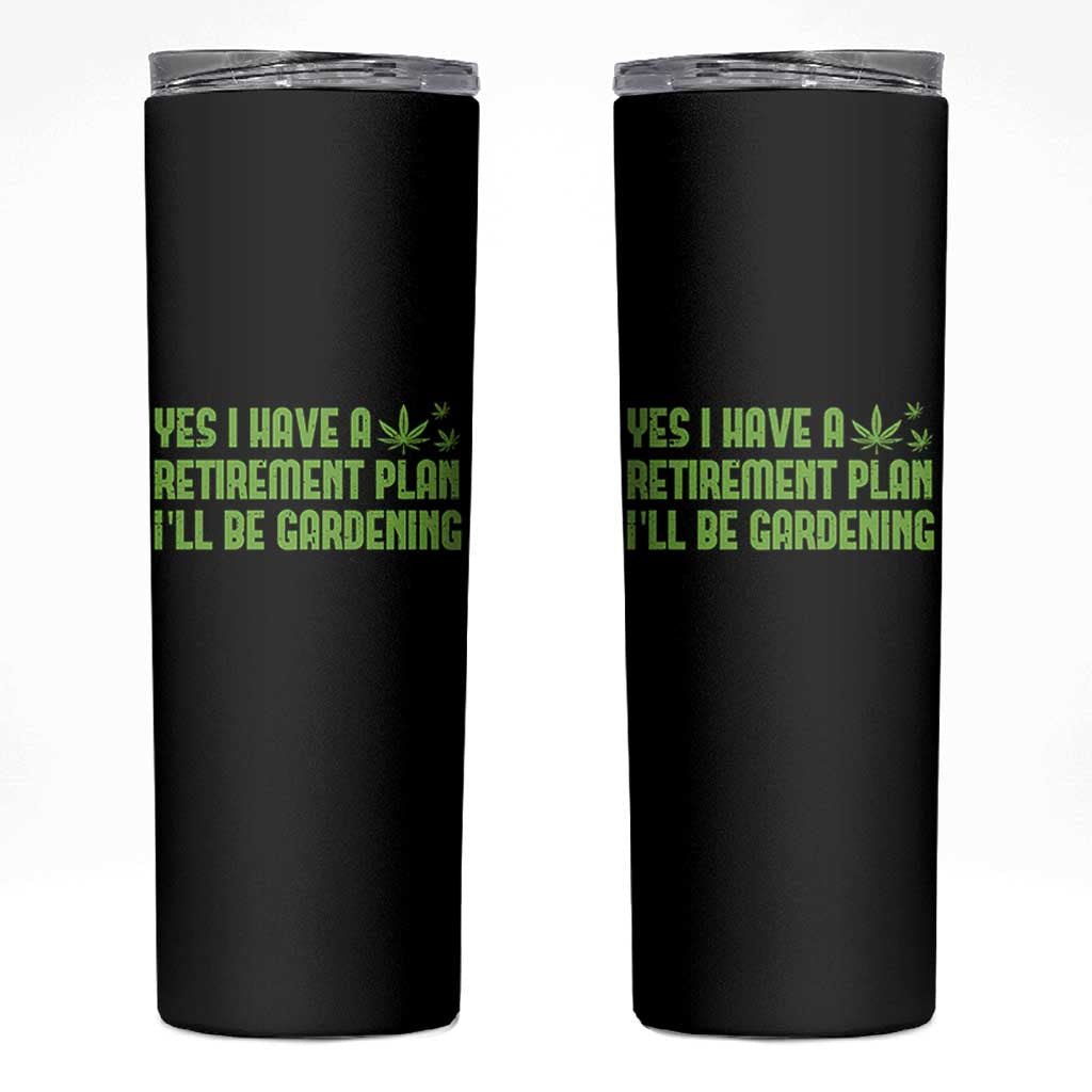 Funny Retired Weed Lovers Skinny Tumbler I Have a Retirement Plan Gardening Marijuana 420 Gift