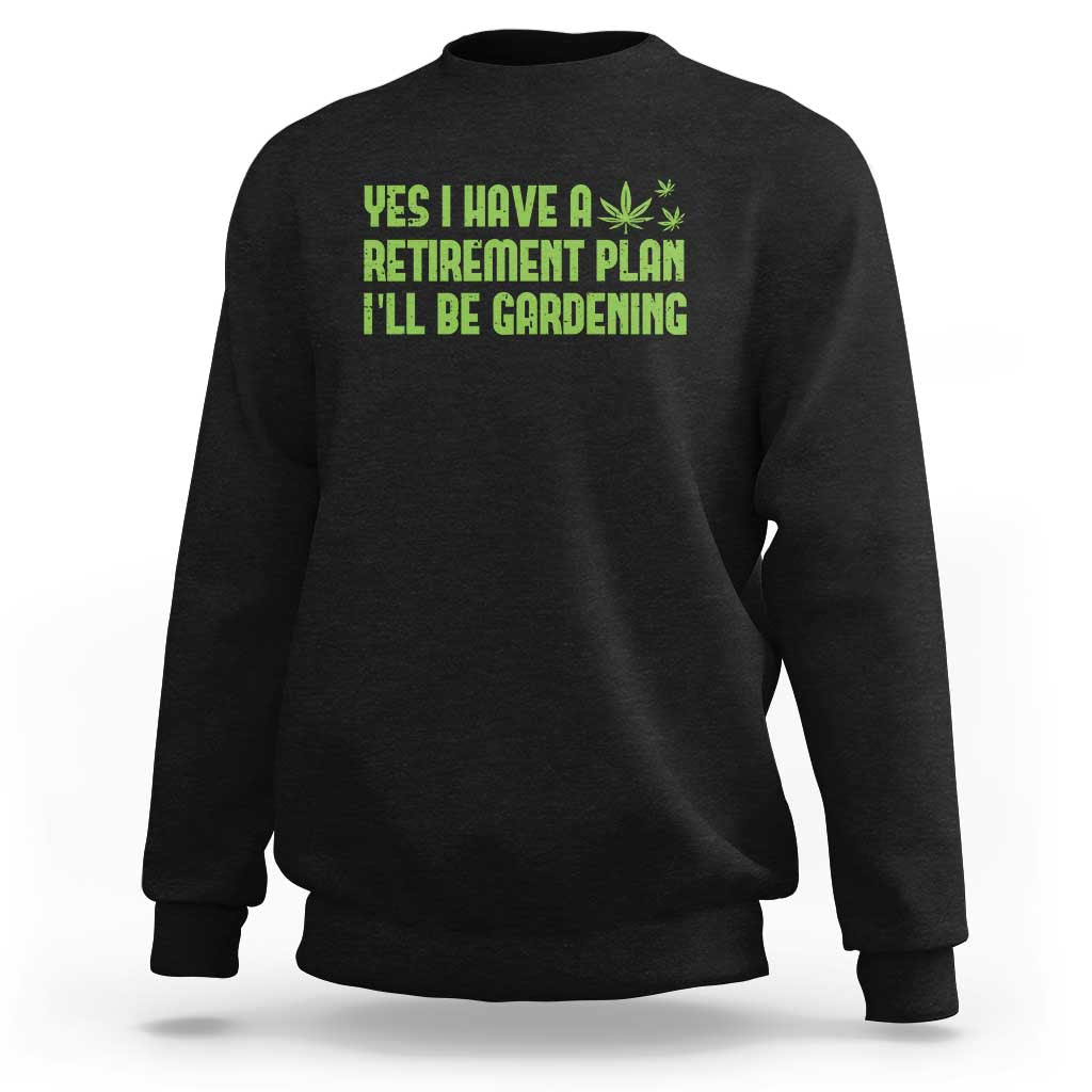 Funny Retired Weed Lovers Sweatshirt I Have a Retirement Plan Gardening Marijuana 420 Gift