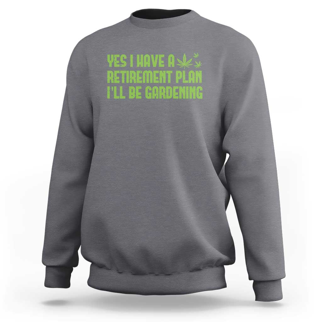 Funny Retired Weed Lovers Sweatshirt I Have a Retirement Plan Gardening Marijuana 420 Gift