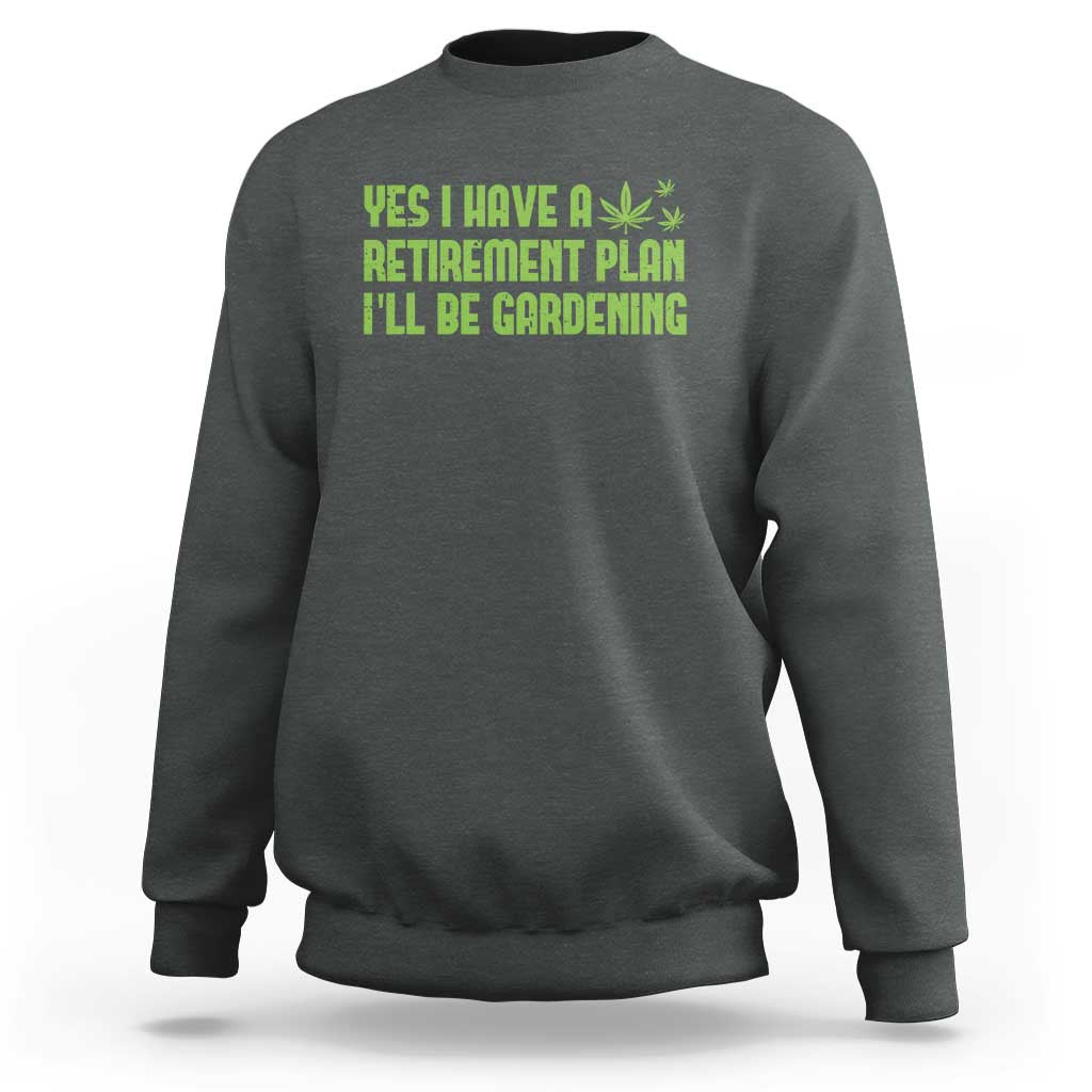 Funny Retired Weed Lovers Sweatshirt I Have a Retirement Plan Gardening Marijuana 420 Gift
