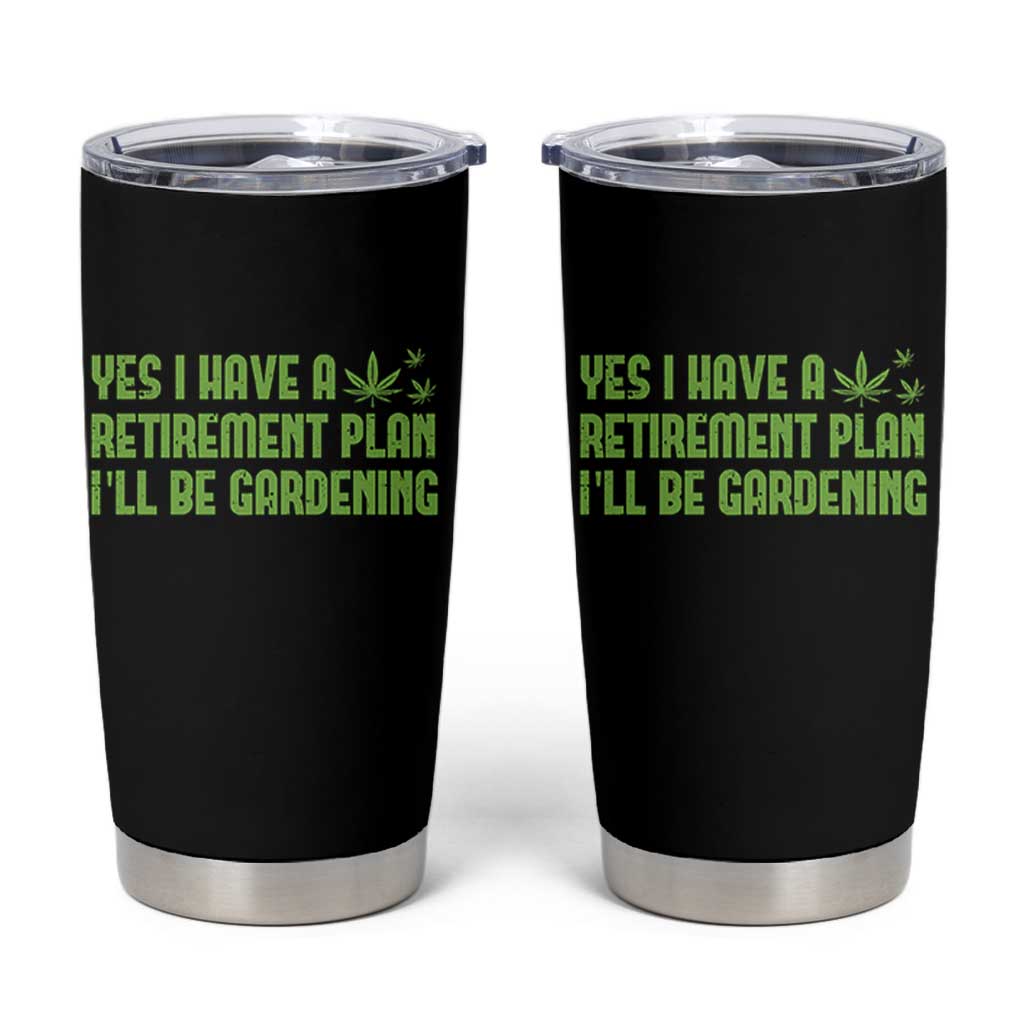 Funny Retired Weed Lovers Tumbler Cup I Have a Retirement Plan Gardening Marijuana 420 Gift