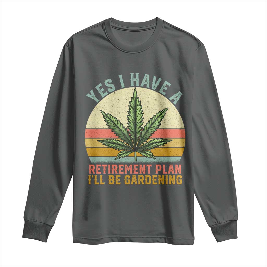 Funny Retired Weed Lovers Long Sleeve Shirt Vintage I Have a Retirement Plan Gardening 420 Gift