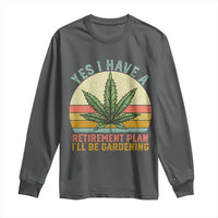 Funny Retired Weed Lovers Long Sleeve Shirt Vintage I Have a Retirement Plan Gardening 420 Gift