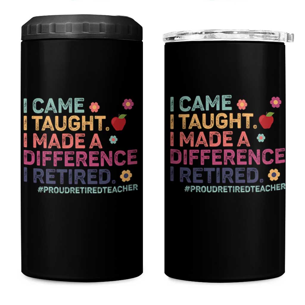 Proud Retired Teacher 4 in 1 Can Cooler Tumbler I Came I Taught I Made a Difference Retirement