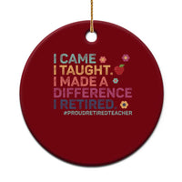 Proud Retired Teacher Ceramic Ornament I Came I Taught I Made a Difference Retirement - Wonder Print Shop